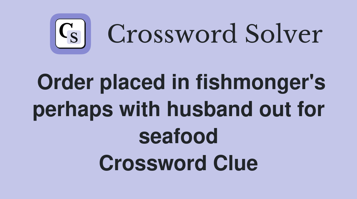 Order placed in fishmonger's perhaps with husband out for seafood Crossword Clue