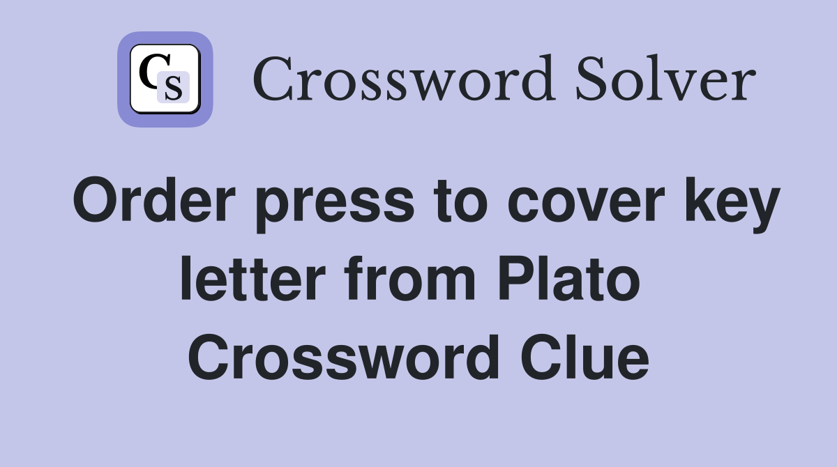 Order press to cover key letter from Plato  Crossword Clue