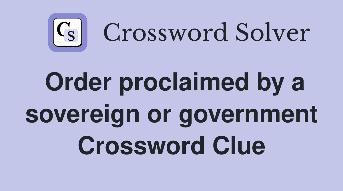 Order proclaimed by a sovereign or government Crossword Clue