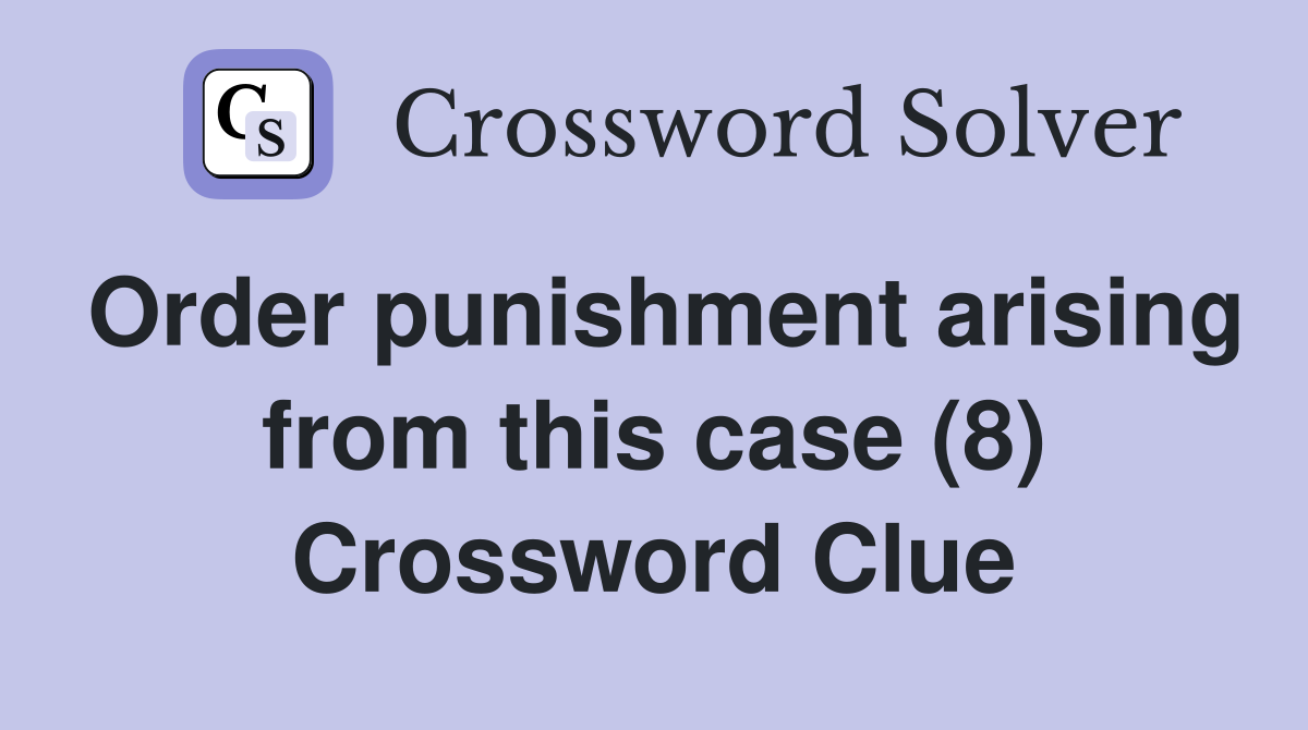 Order punishment arising from this case (8) Crossword Clue