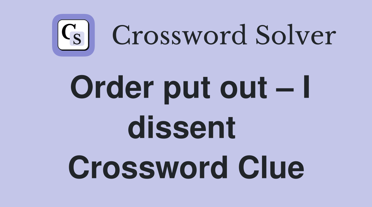 Order put out – I dissent  Crossword Clue