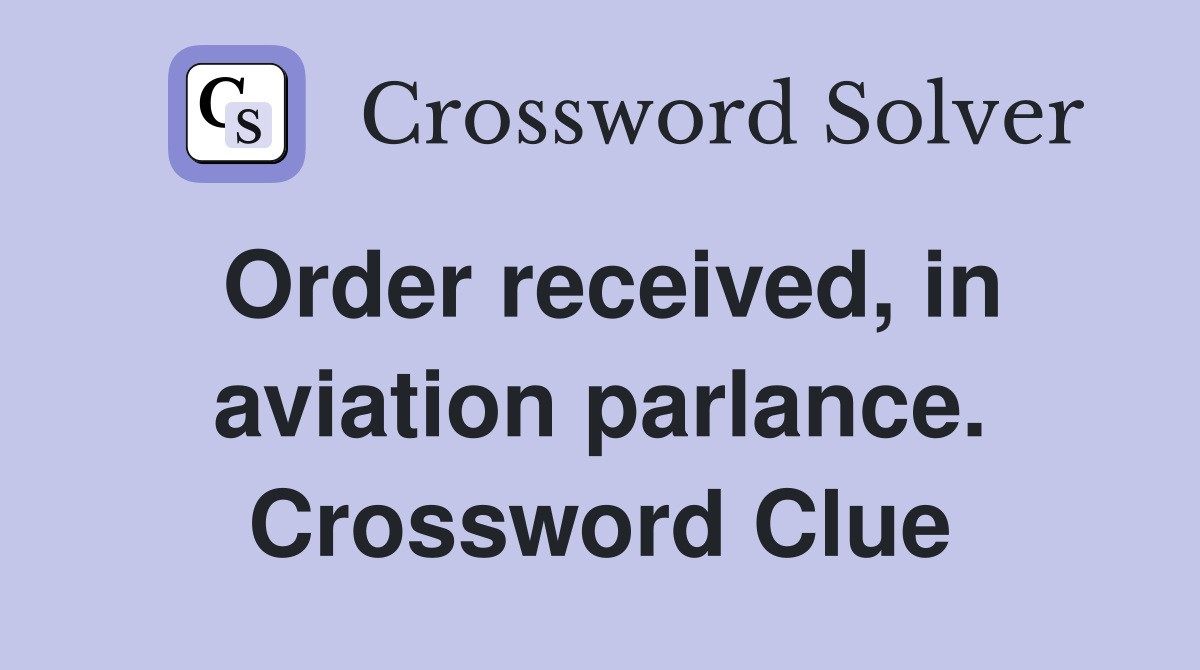 Order received, in aviation parlance. Crossword Clue