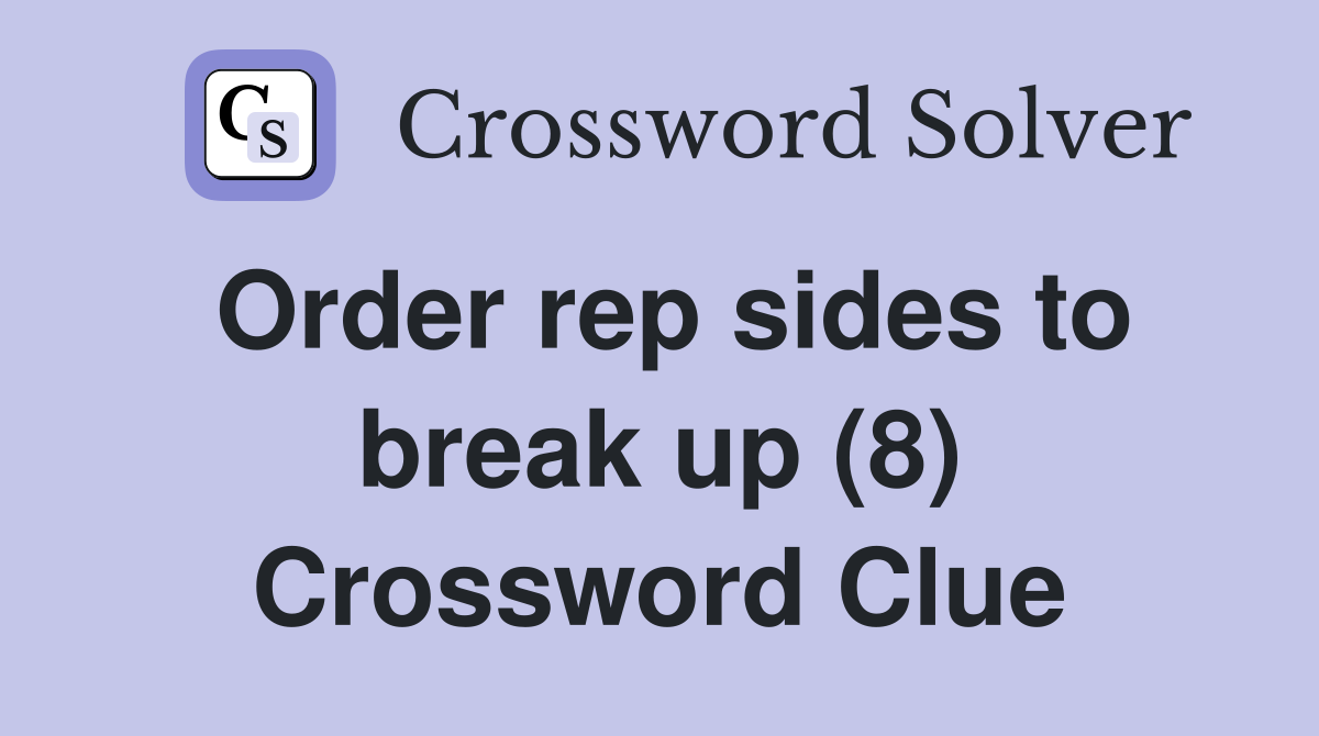 Order rep sides to break up (8) Crossword Clue
