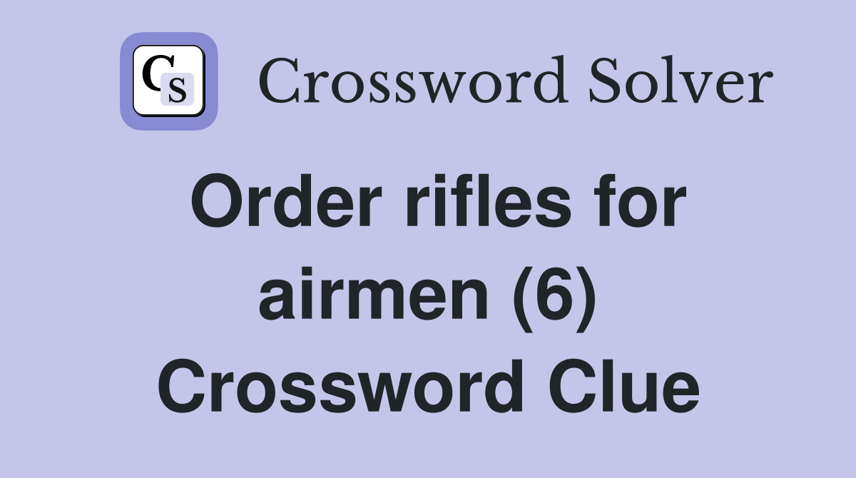 Order rifles for airmen (6) Crossword Clue