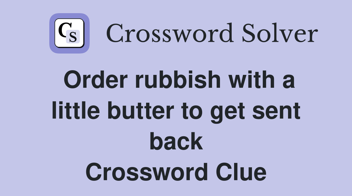 Order rubbish with a little butter to get sent back Crossword Clue