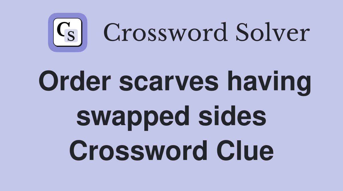 Order scarves having swapped sides Crossword Clue