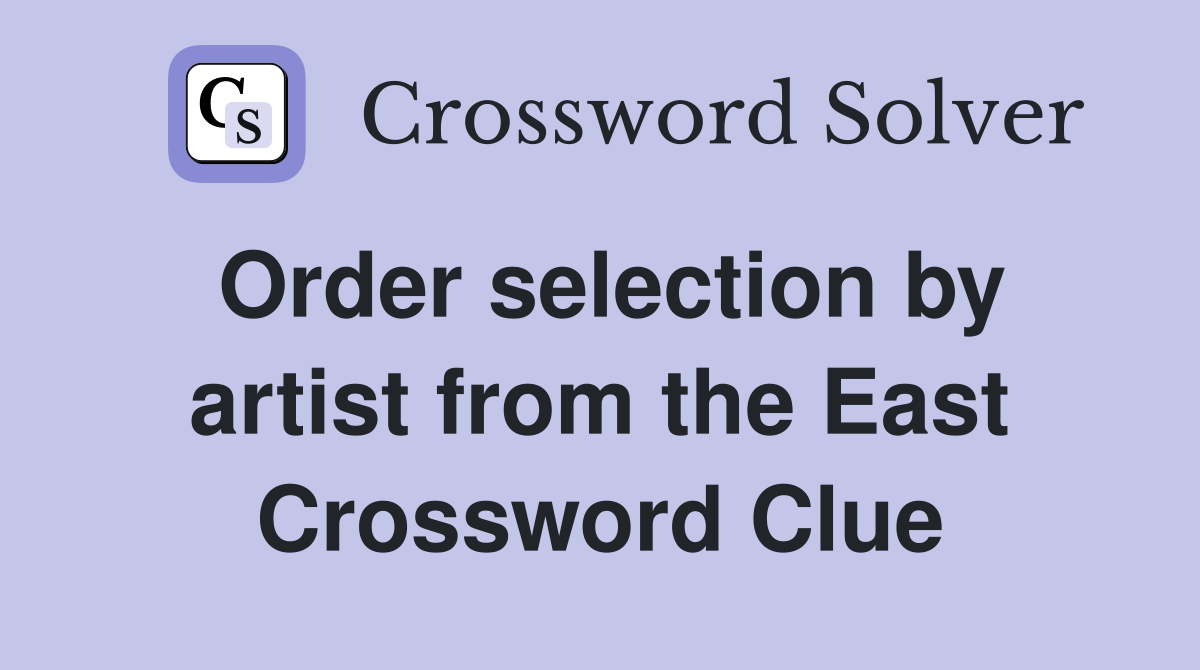 Order selection by artist from the East Crossword Clue
