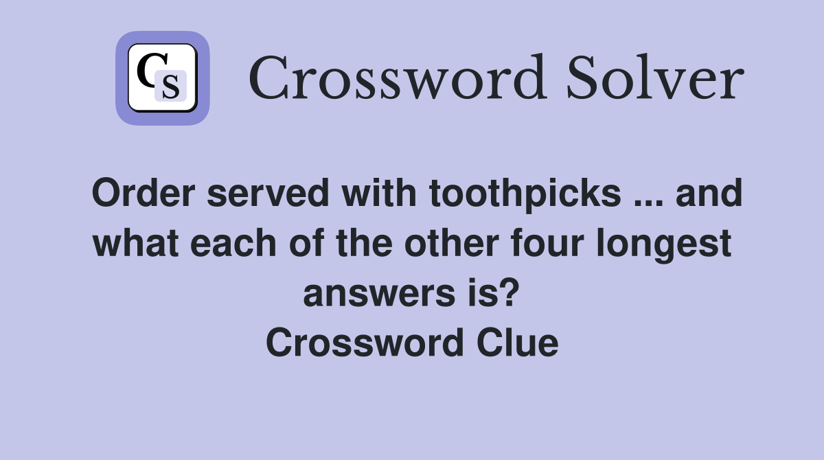 Order served with toothpicks ... and what each of the other four longest answers is? Crossword Clue