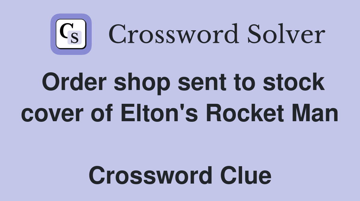 Order shop sent to stock cover of Elton's Rocket Man  Crossword Clue