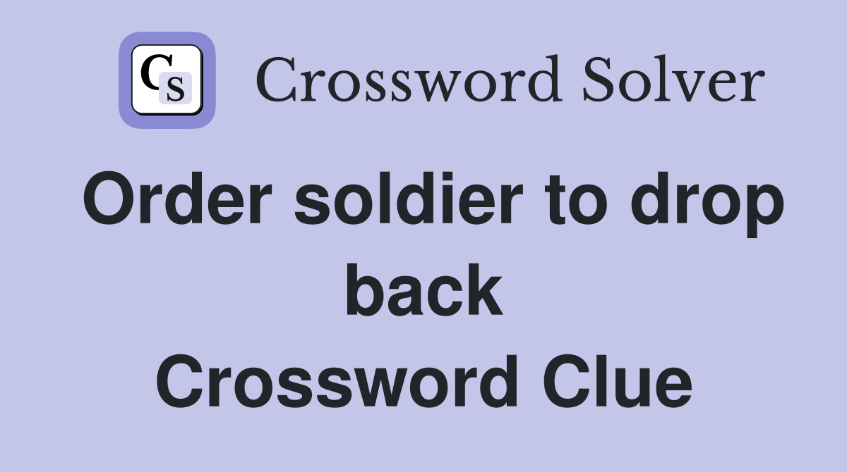 Order soldier to drop back Crossword Clue