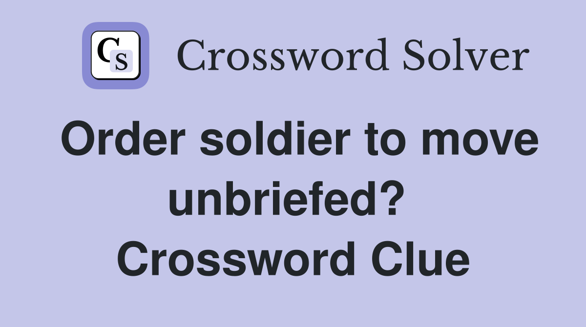 Order soldier to move unbriefed?  Crossword Clue