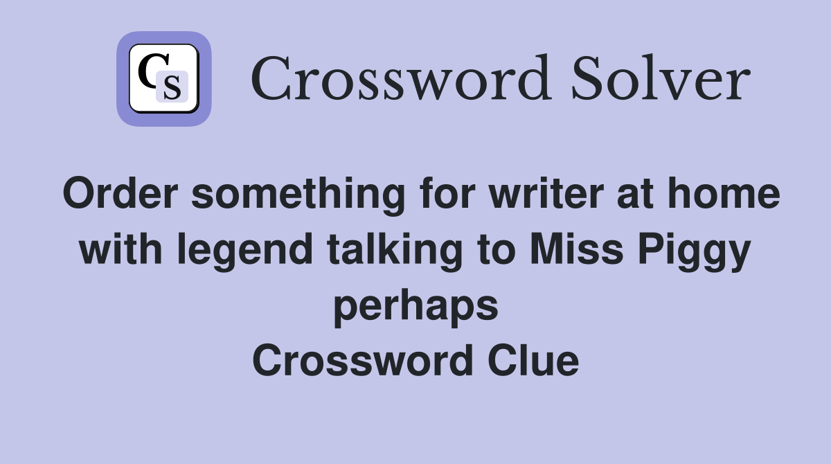 Order something for writer at home with legend talking to Miss Piggy perhaps Crossword Clue