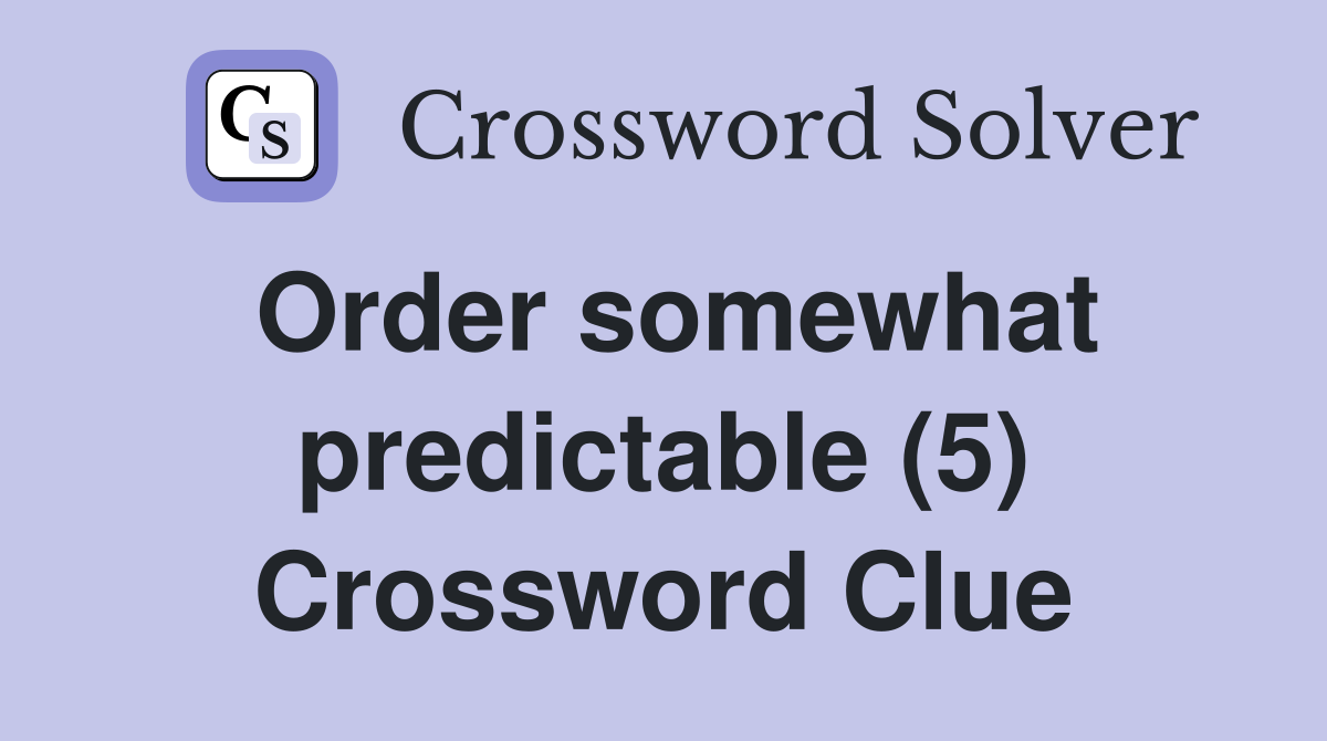 Order somewhat predictable (5) Crossword Clue
