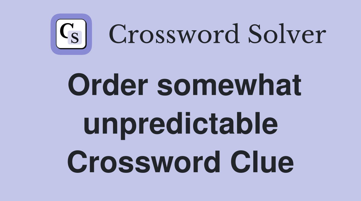 Order somewhat unpredictable Crossword Clue