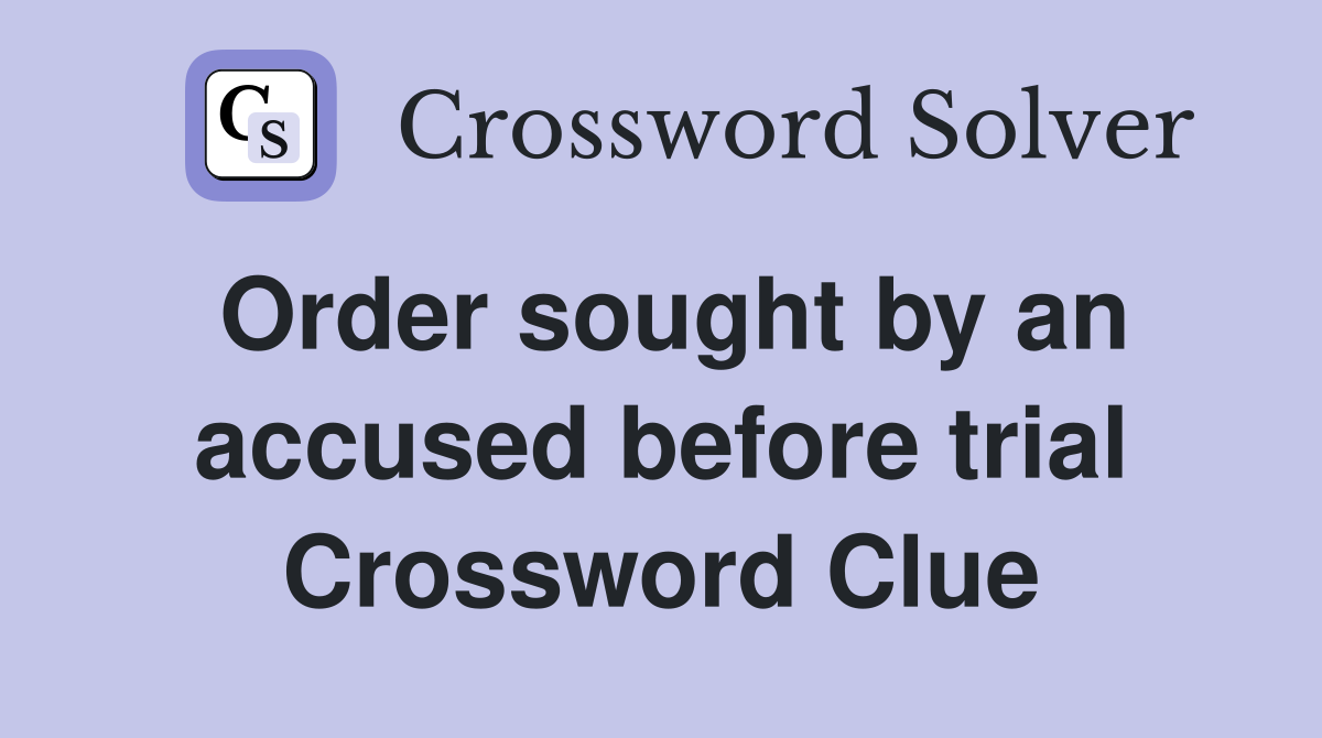 Order sought by an accused before trial Crossword Clue