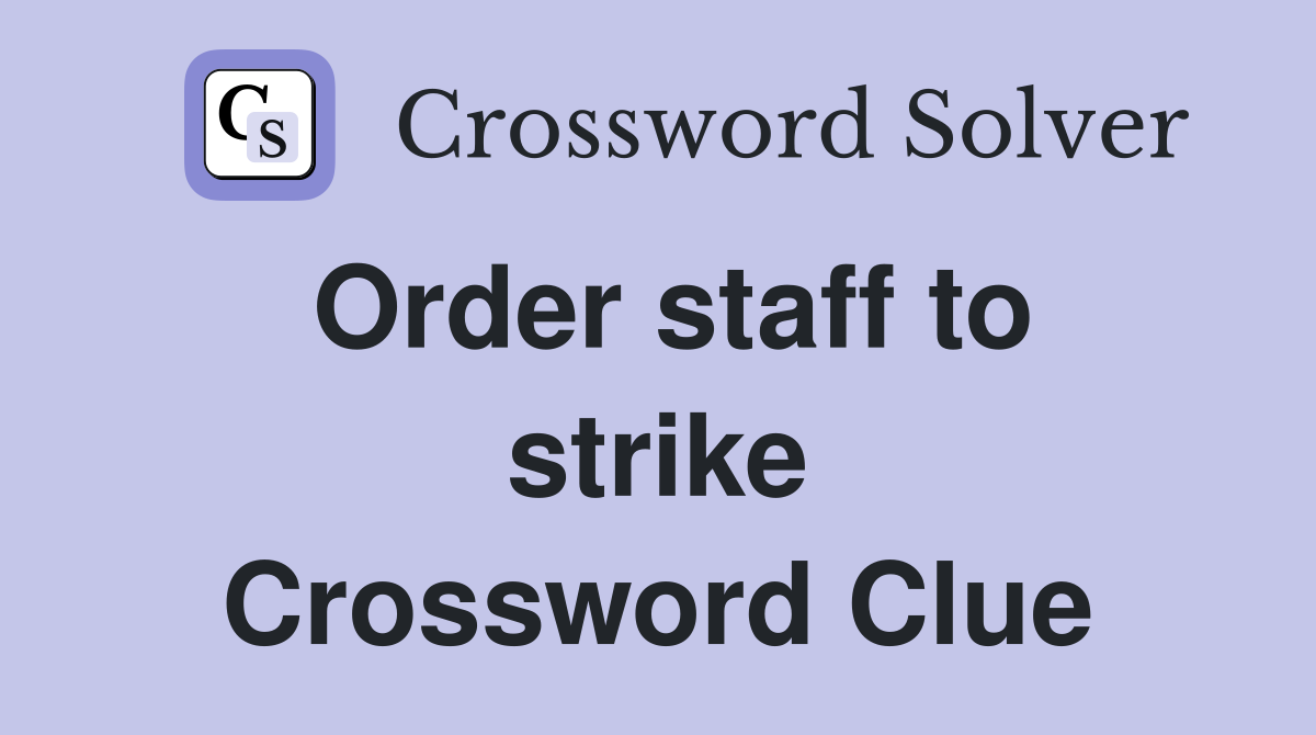 Order staff to strike Crossword Clue