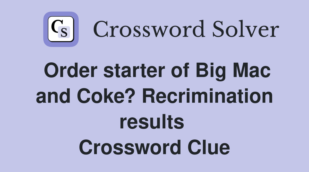 Order starter of Big Mac and Coke? Recrimination results  Crossword Clue