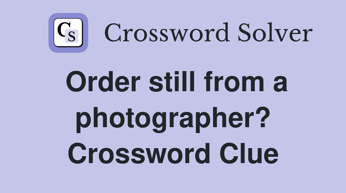 Order still from a photographer? Crossword Clue