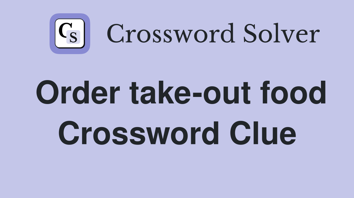 Order take-out food Crossword Clue