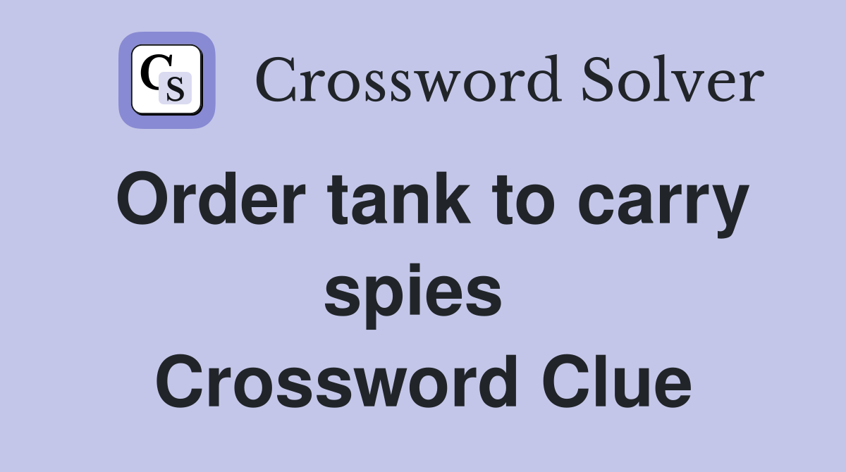 Order tank to carry spies  Crossword Clue