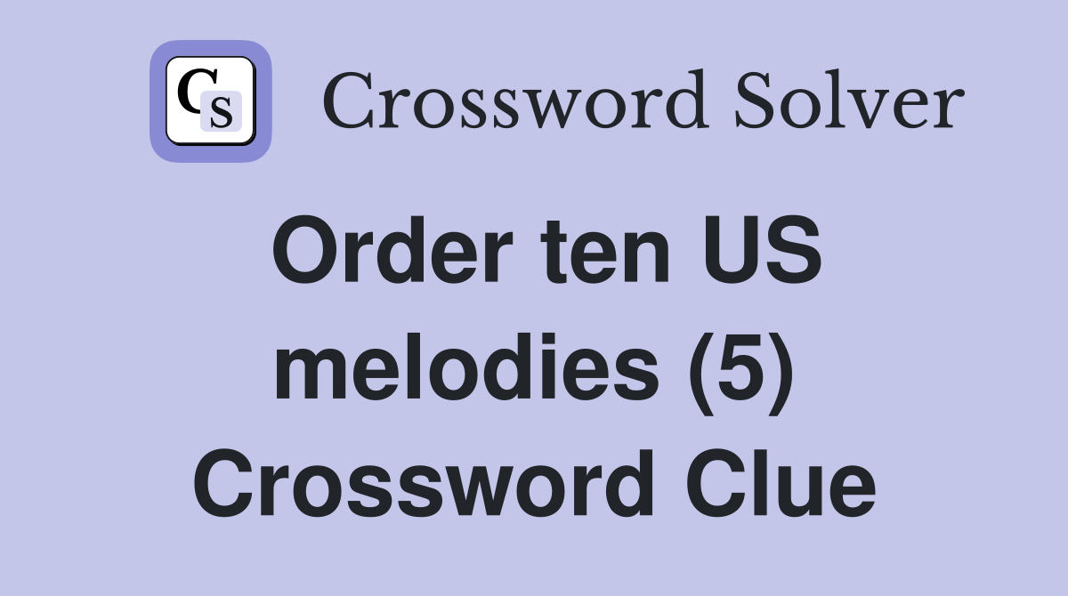 Order ten US melodies (5) Crossword Clue