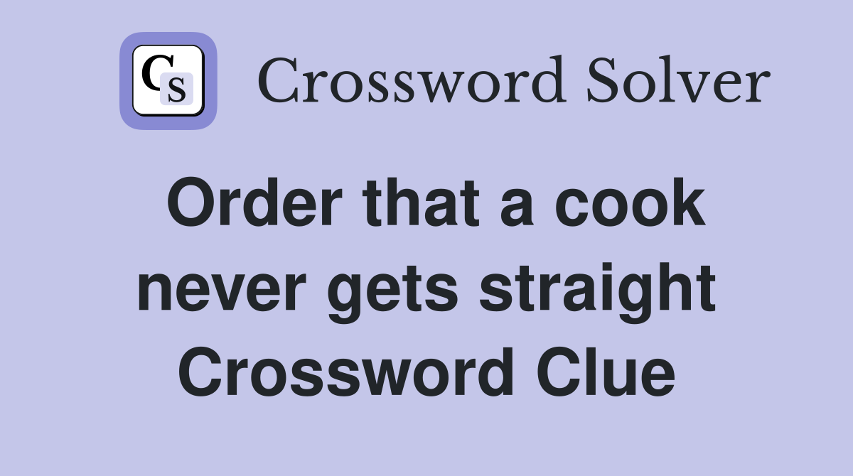 Order that a cook never gets straight Crossword Clue