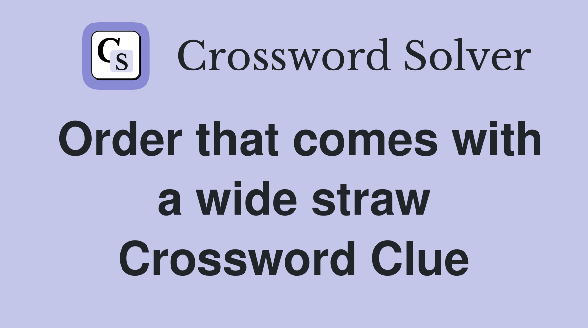 Order that comes with a wide straw Crossword Clue