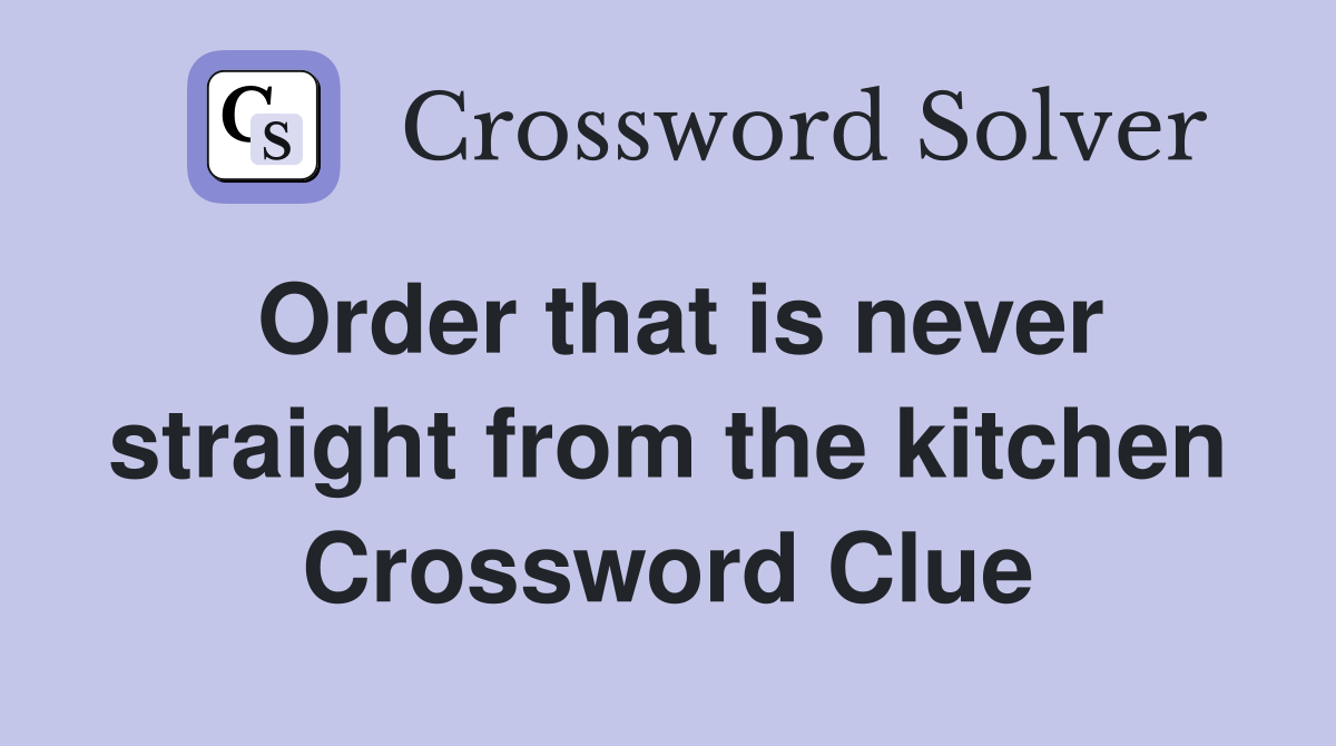Order that is never straight from the kitchen Crossword Clue