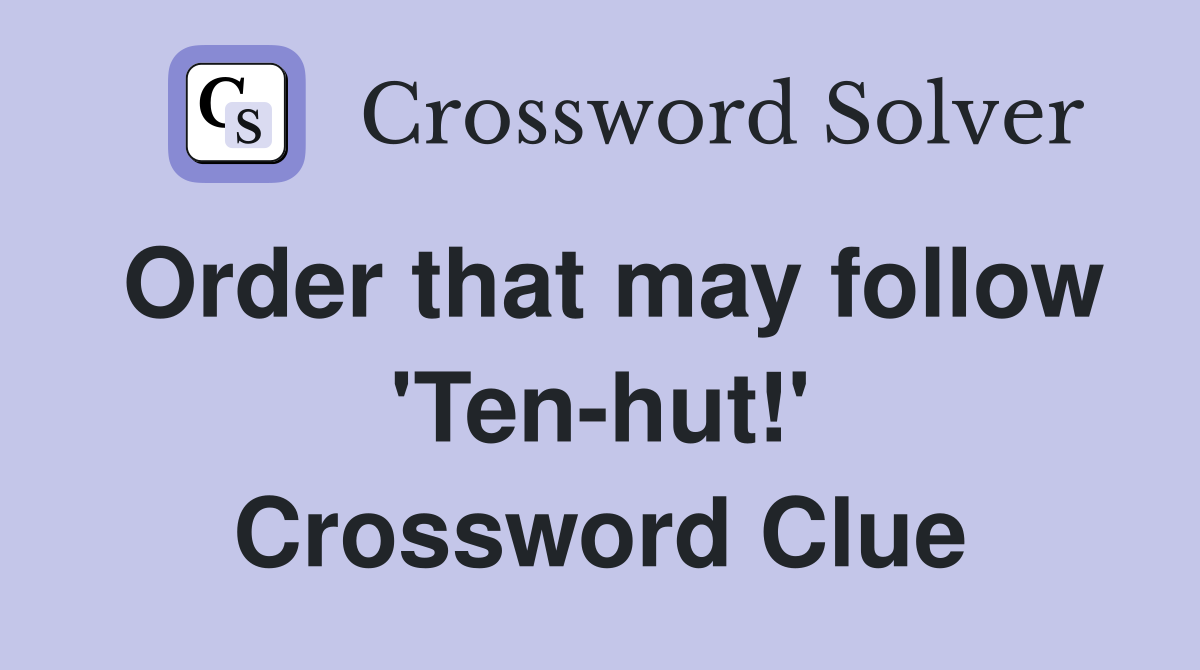 Order that may follow 'Ten-hut!' Crossword Clue