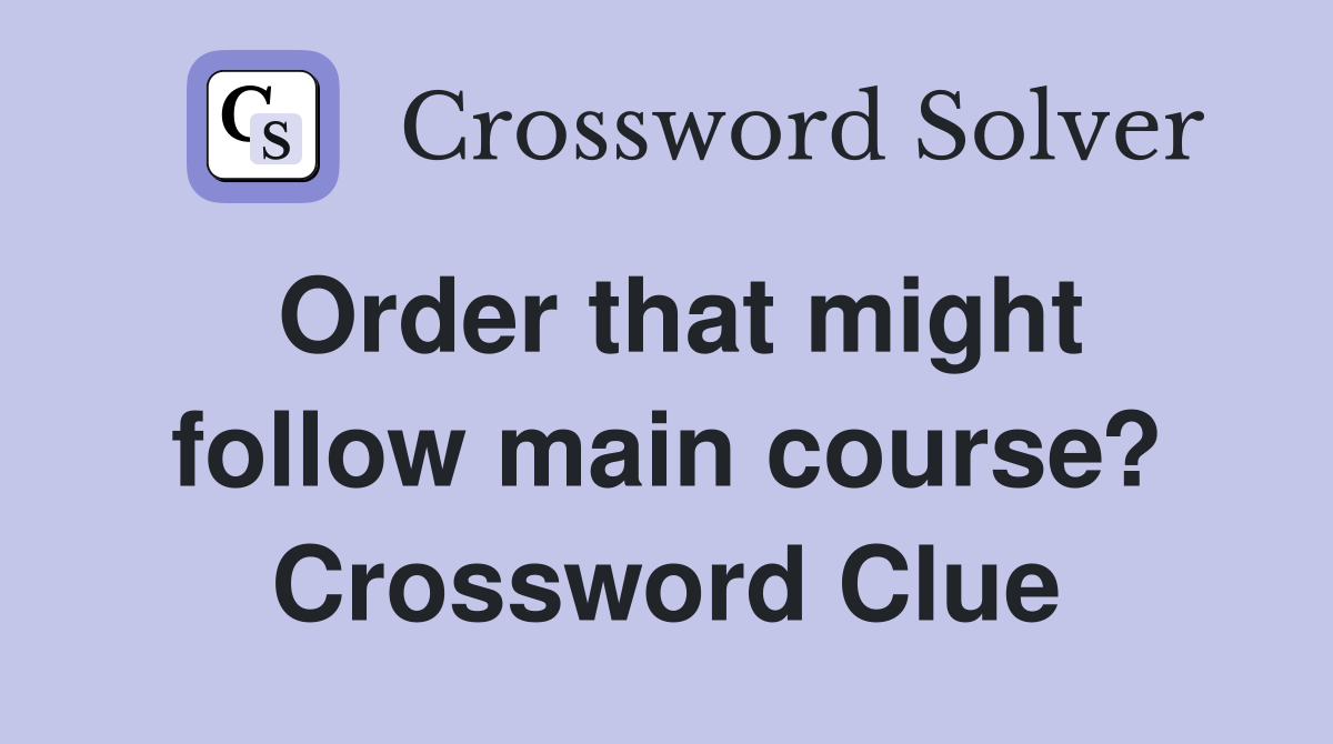 Order that might follow main course? Crossword Clue