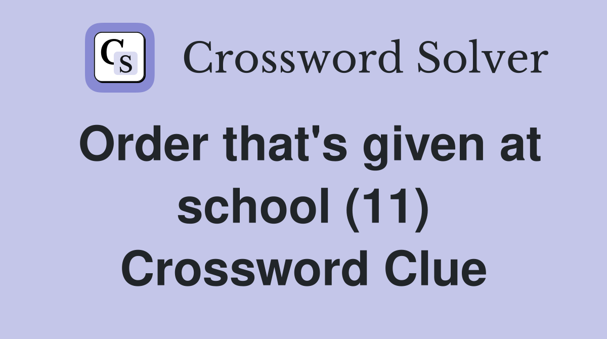 Order that's given at school (11) Crossword Clue