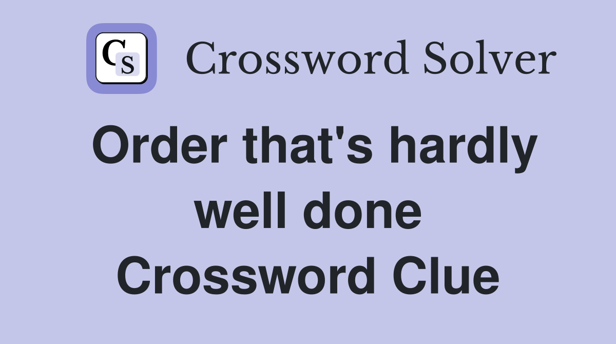 Order that's hardly well done Crossword Clue