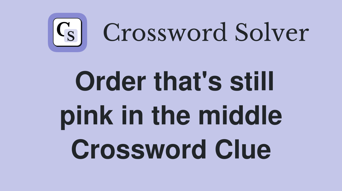 Order that's still pink in the middle Crossword Clue