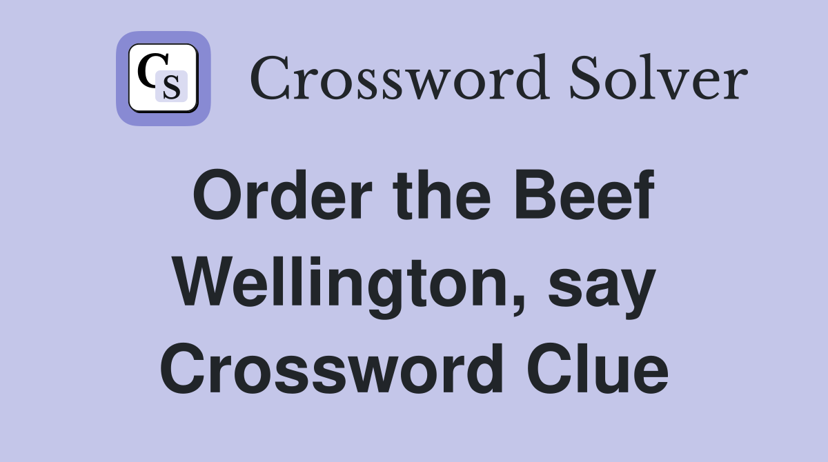 Order the Beef Wellington, say Crossword Clue