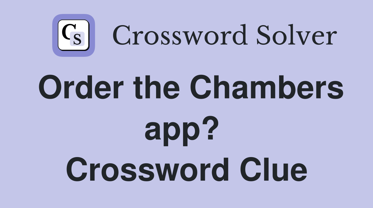 Order the Chambers app?  Crossword Clue