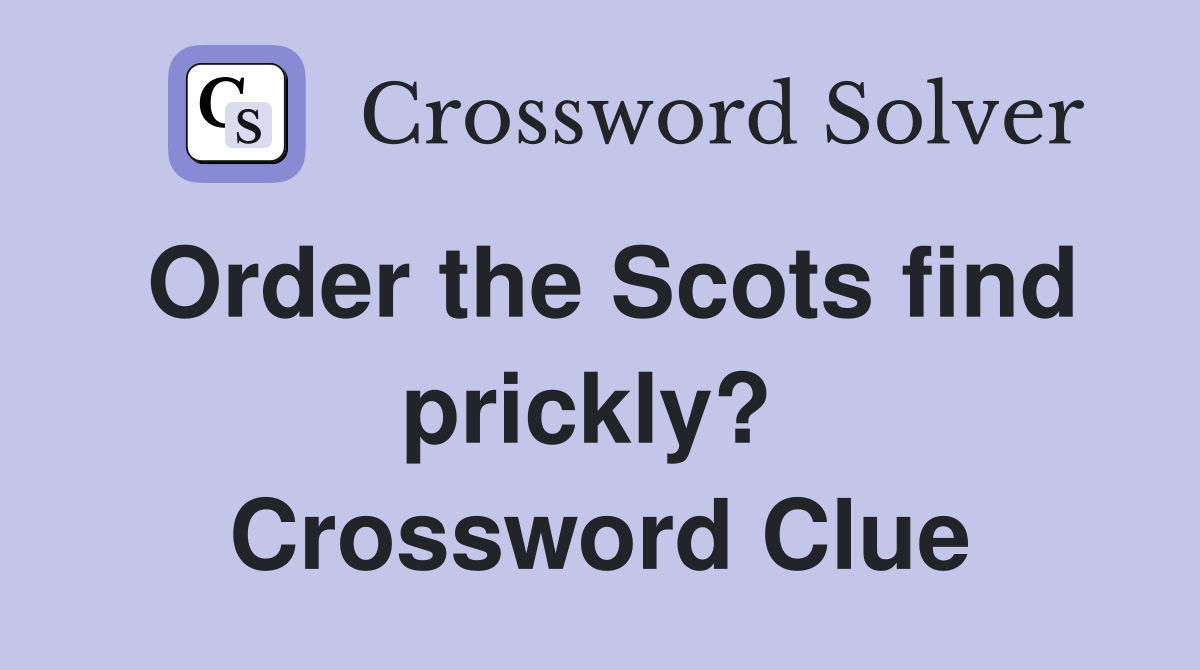Order the Scots find prickly?  Crossword Clue