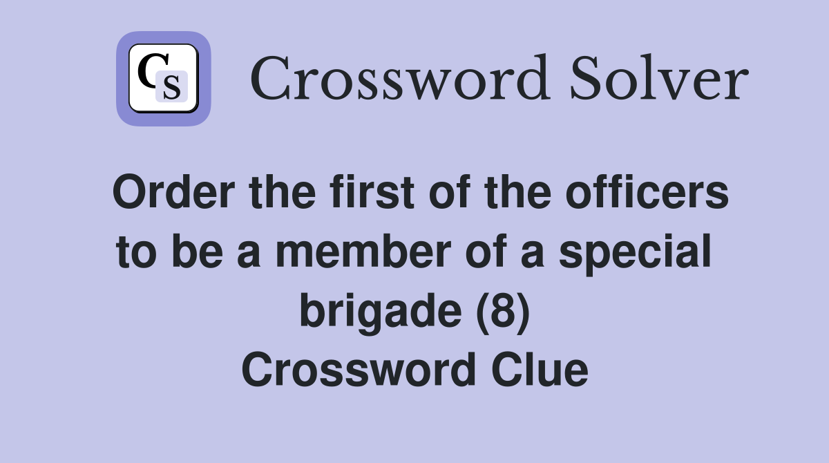 Order the first of the officers to be a member of a special brigade (8) Crossword Clue