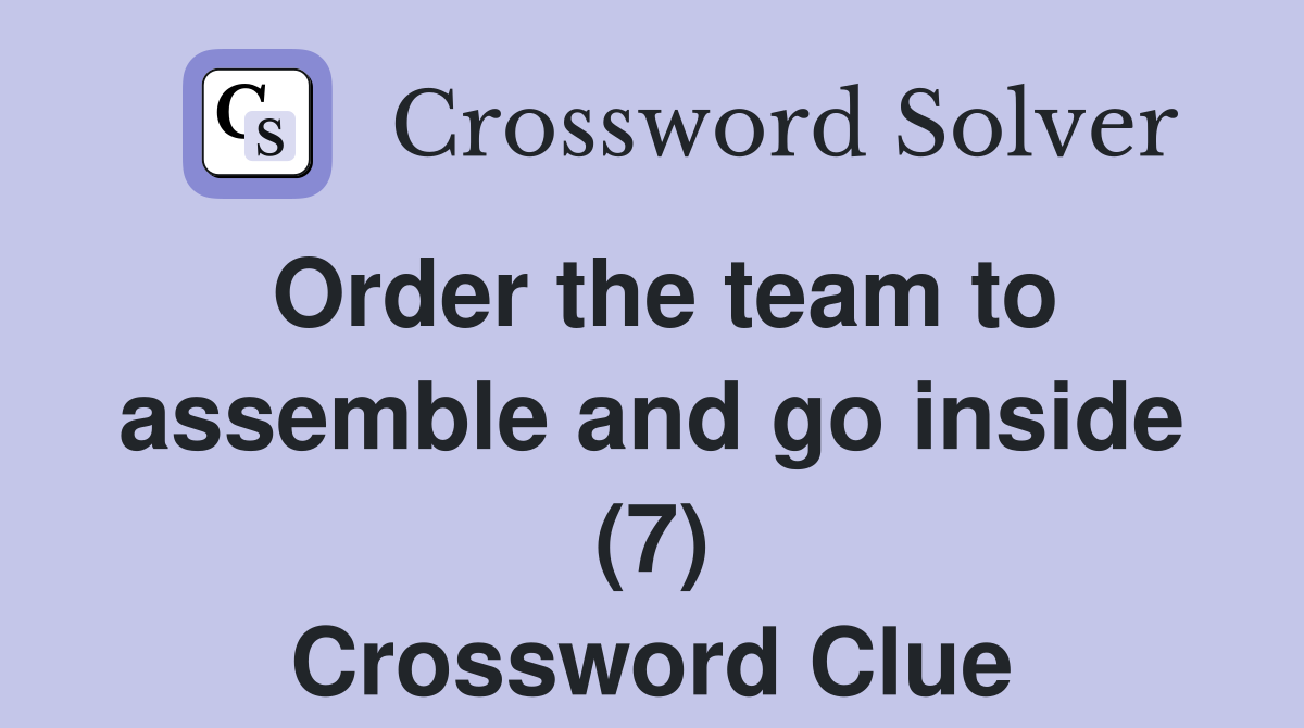 Order the team to assemble and go inside (7) Crossword Clue
