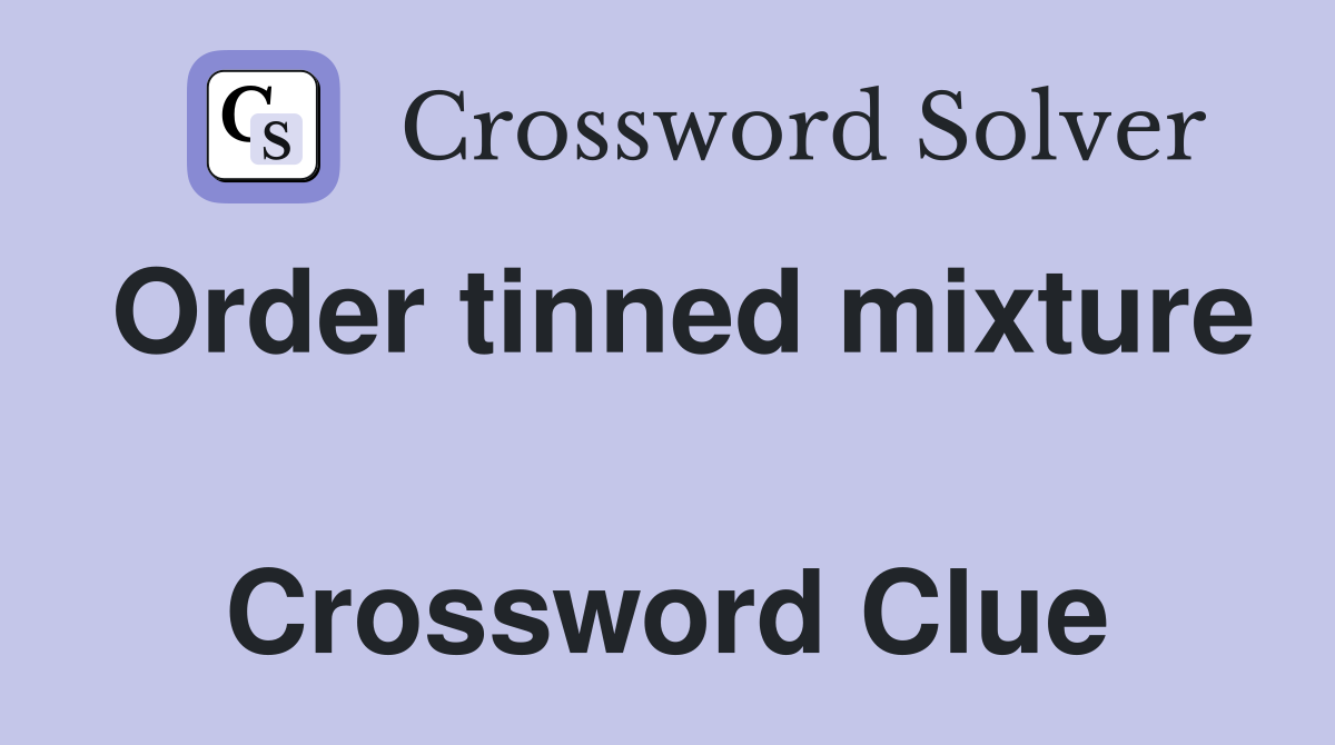 Order tinned mixture  Crossword Clue