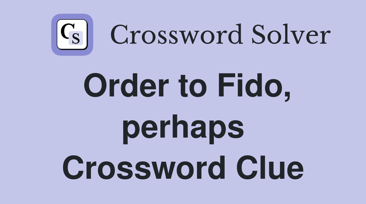 Order to Fido, perhaps Crossword Clue