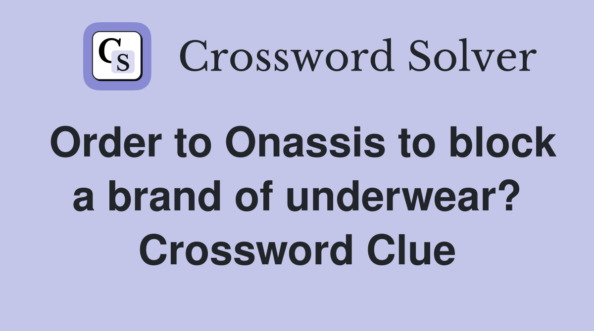 Order to Onassis to block a brand of underwear? Crossword Clue