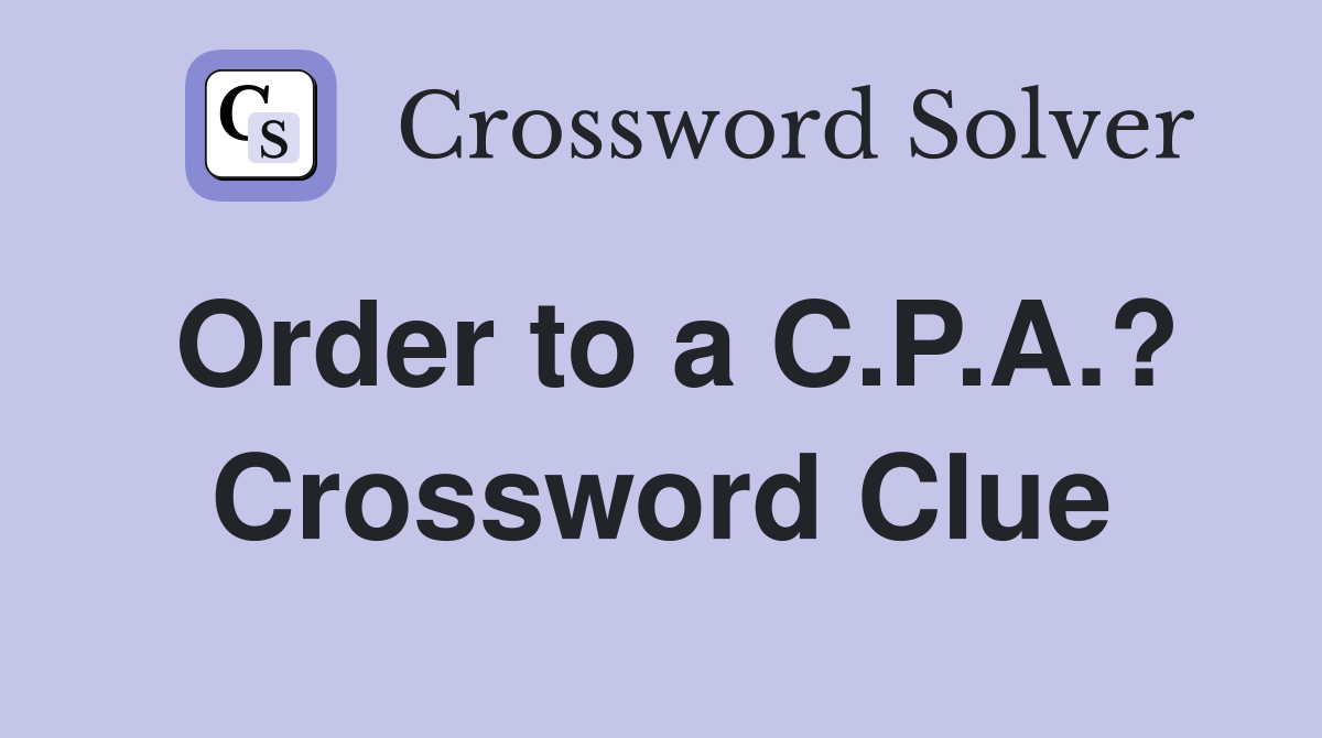 Order to a C.P.A.? Crossword Clue
