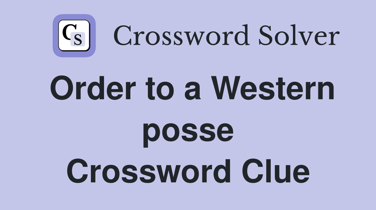 Order to a Western posse Crossword Clue
