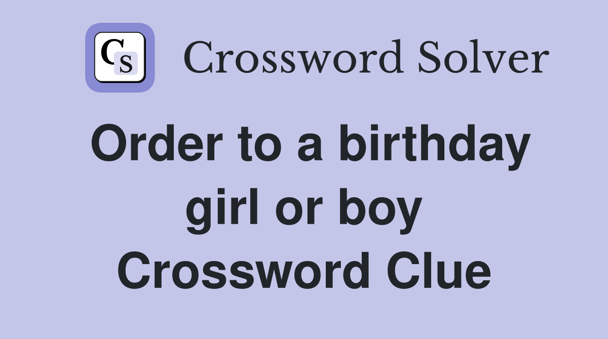 Order to a birthday girl or boy Crossword Clue