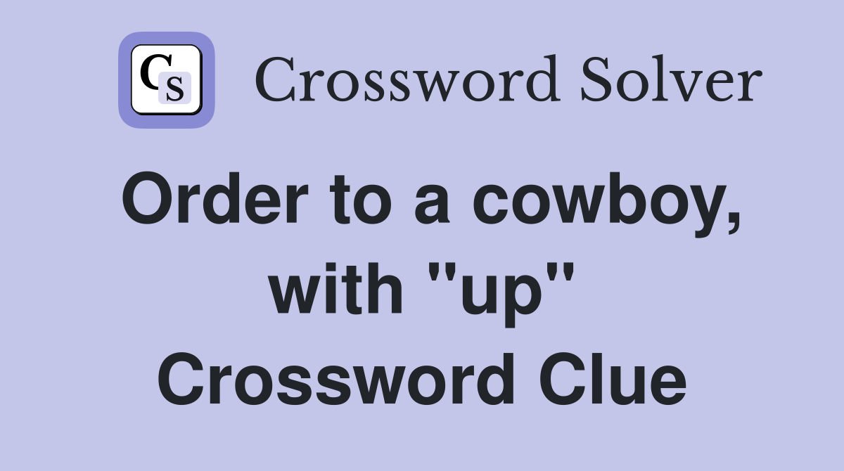 Order to a cowboy, with "up" Crossword Clue