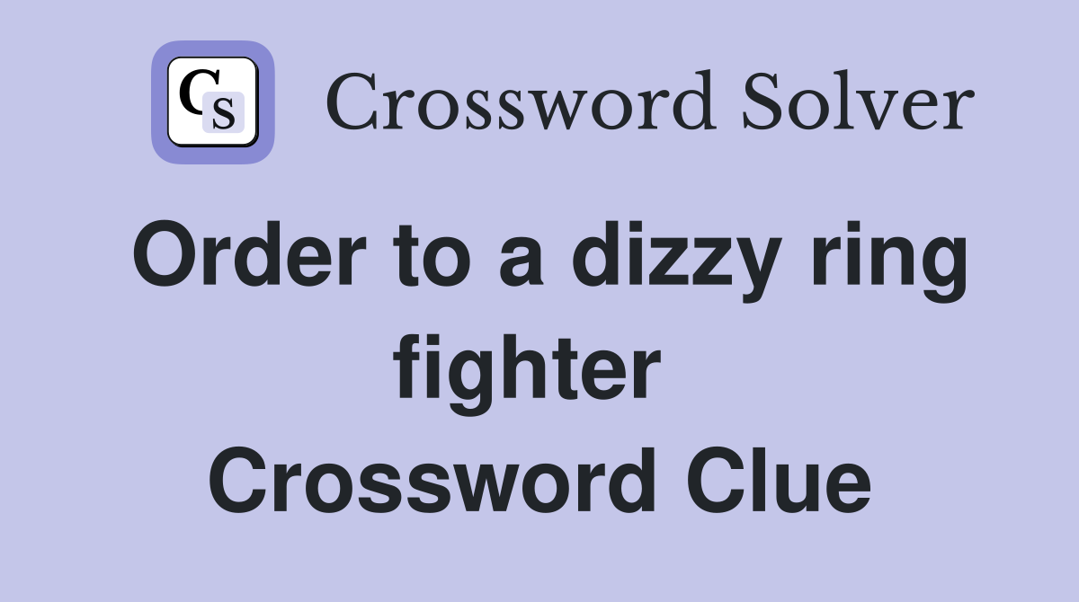 Order to a dizzy ring fighter  Crossword Clue