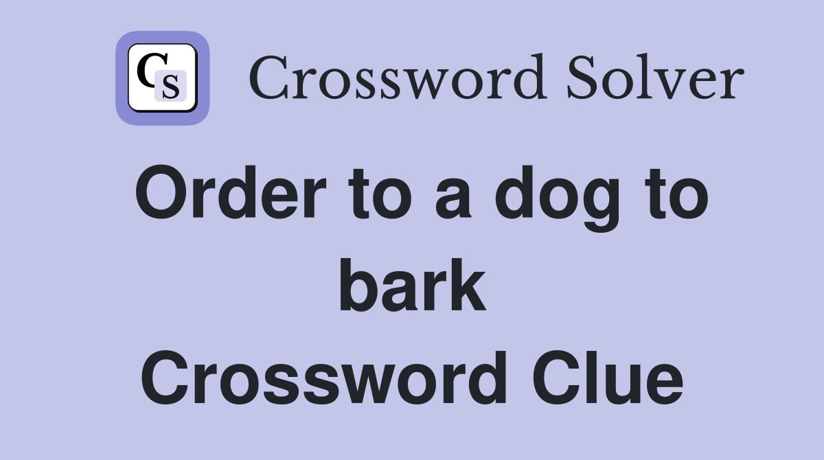 Order to a dog to bark Crossword Clue
