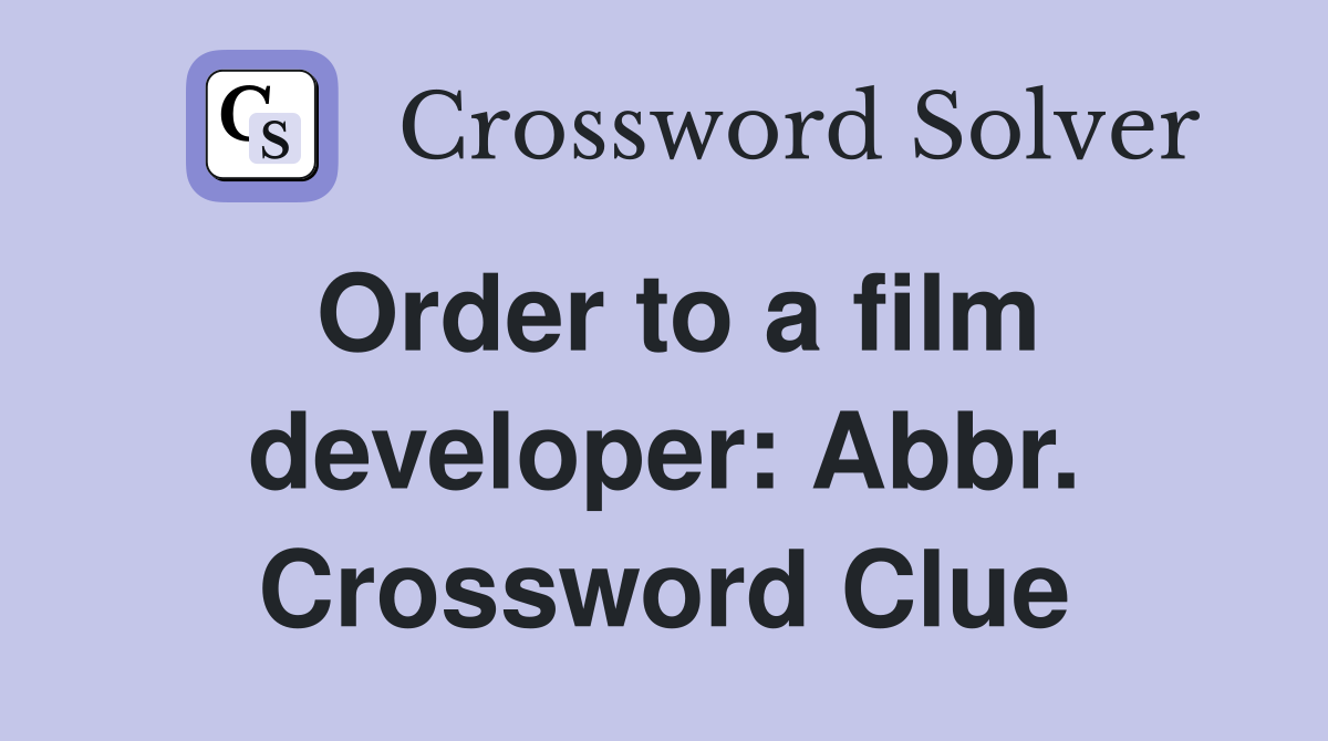 Order to a film developer: Abbr. Crossword Clue