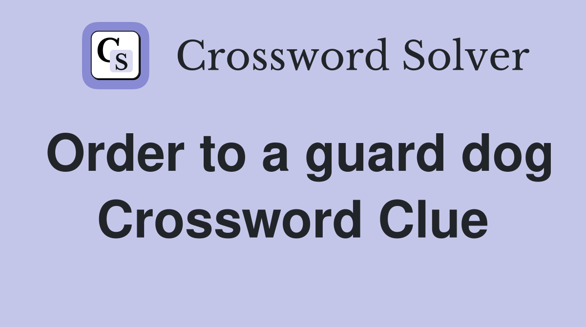 Order to a guard dog Crossword Clue