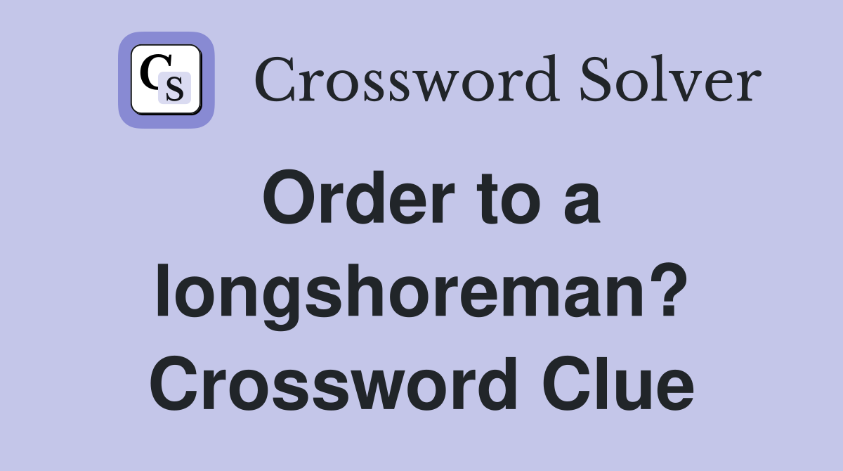 Order to a longshoreman? Crossword Clue